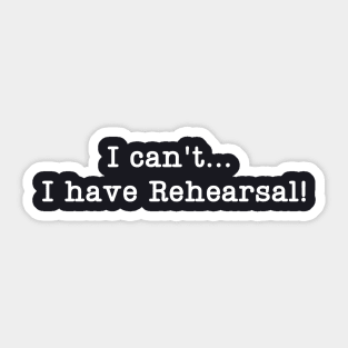 I can't I have Rehearsal! Sticker